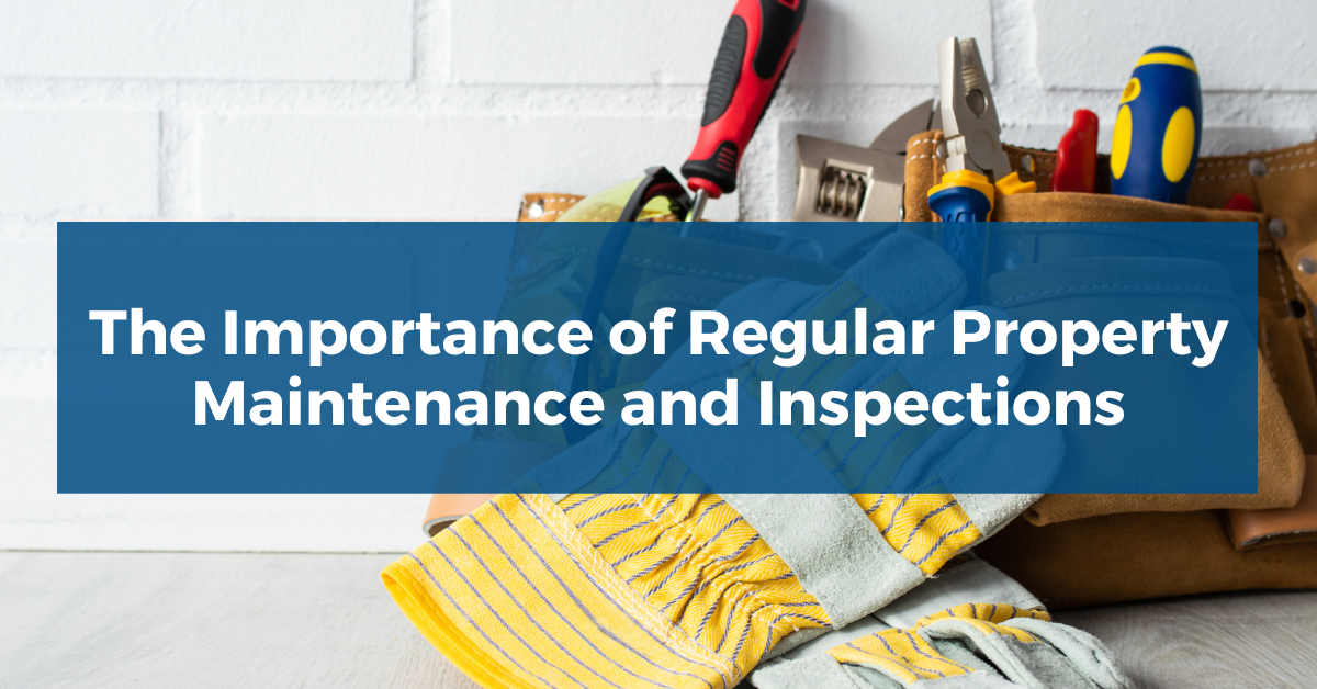 The Importance of Regular Property Maintenance and Inspections